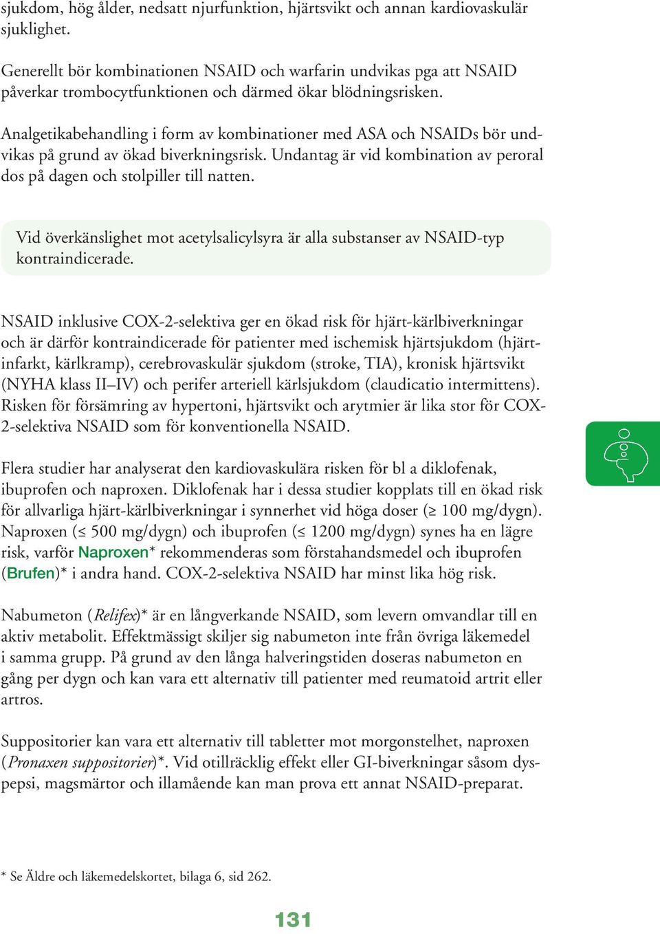 Analgetikabehandling i form av kombinationer med ASA och NSAIDs bör undvikas på grund av ökad biverkningsrisk. Undantag är vid kombination av peroral dos på dagen och stolpiller till natten.