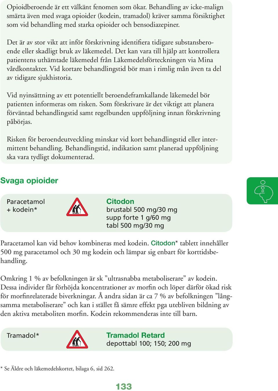 Det är av stor vikt att inför förskrivning identifiera tidigare substansberoende eller skadligt bruk av läkemedel.