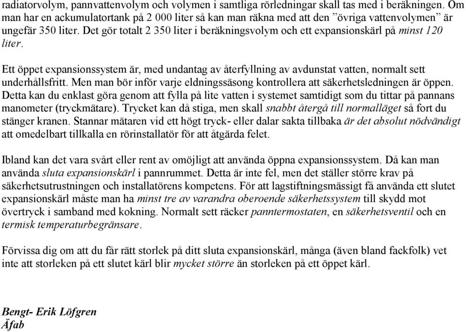 Det gör totalt 2 350 liter i beräkningsvolym och ett expansionskärl på minst 120 liter. Ett öppet expansionssystem är, med undantag av återfyllning av avdunstat vatten, normalt sett underhållsfritt.