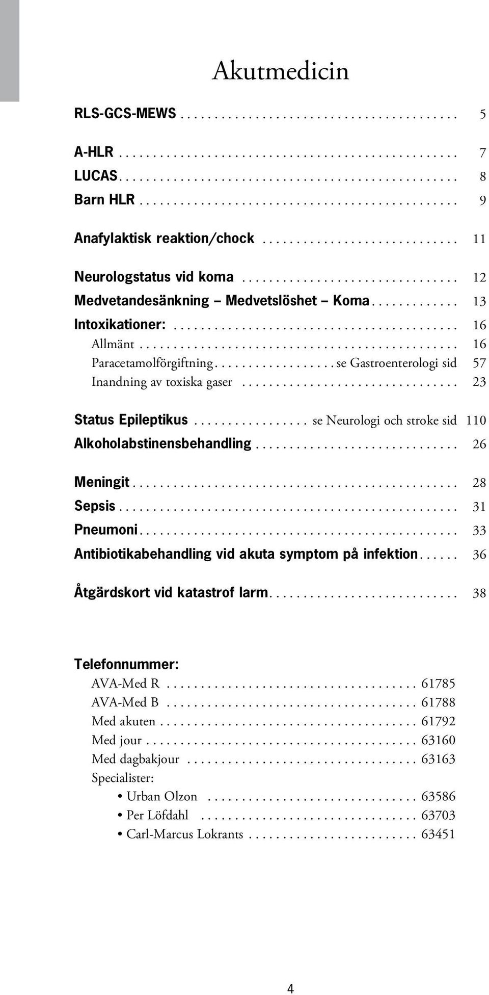 .. se Neurologi och stroke sid 110 Alkoholabstinensbehandling... 26 Meningit... 28 Sepsis.................................................. 31 Pneumoni.