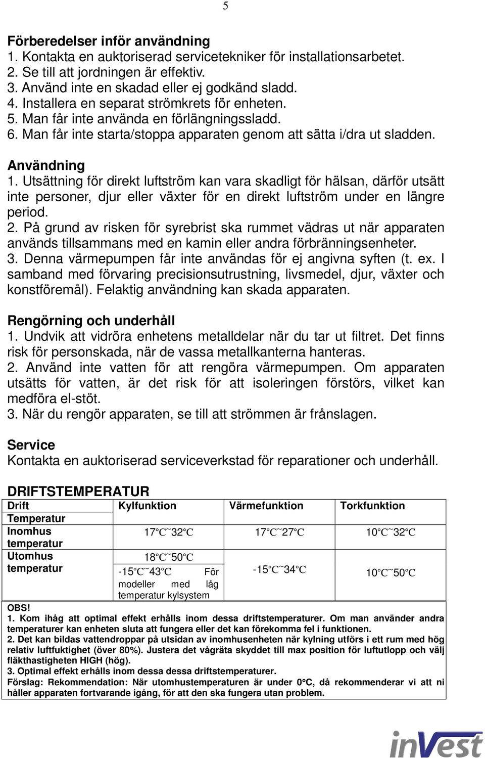 Utsättning för direkt luftström kan vara skadligt för hälsan, därför utsätt inte personer, djur eller växter för en direkt luftström under en längre period. 2.