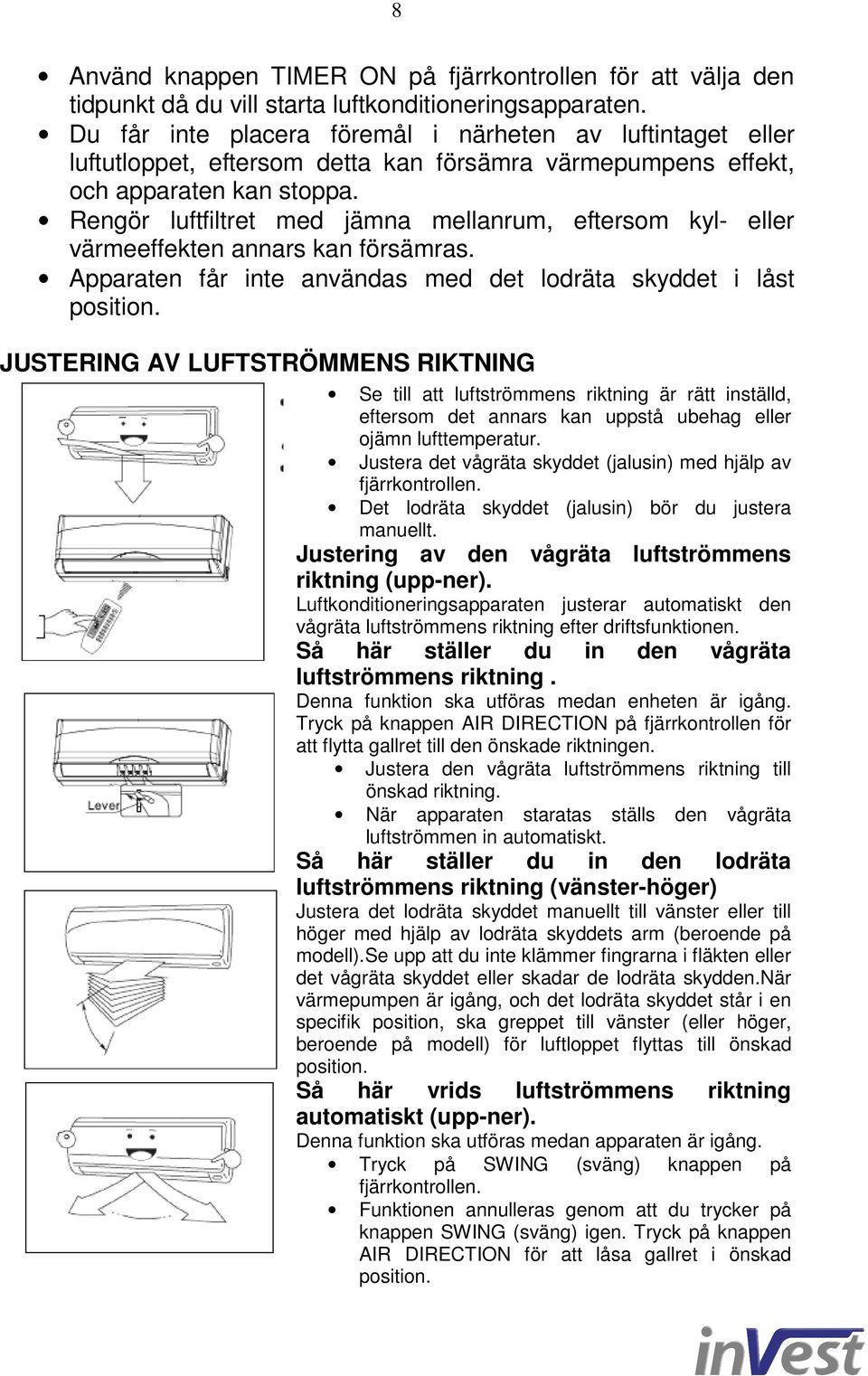 Rengör luftfiltret med jämna mellanrum, eftersom kyl- eller värmeeffekten annars kan försämras. Apparaten får inte användas med det lodräta skyddet i låst position.