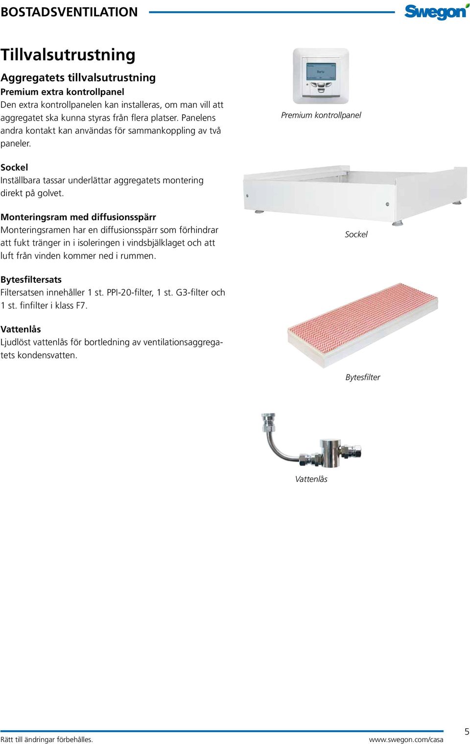 Monteringsram med diffusionsspärr Monteringsramen har en diffusionsspärr som förhindrar att fukt tränger in i isoleringen i vindsbjälklaget och att luft från vinden kommer ned i rummen.