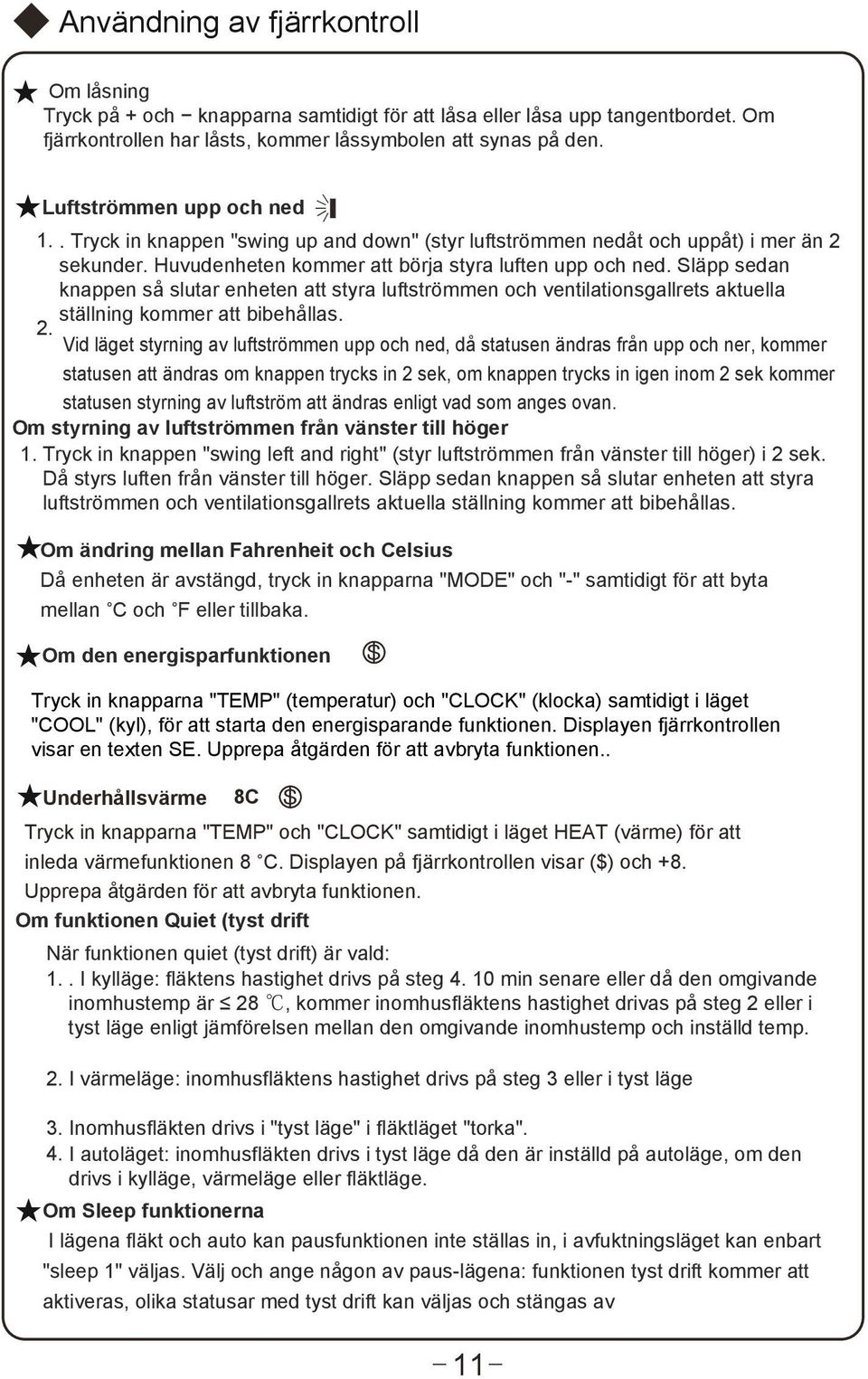 Släpp sedan knappen så slutar enheten att styra luftströmmen och ventilationsgallrets aktuella ställning kommer att bibehållas. 2.