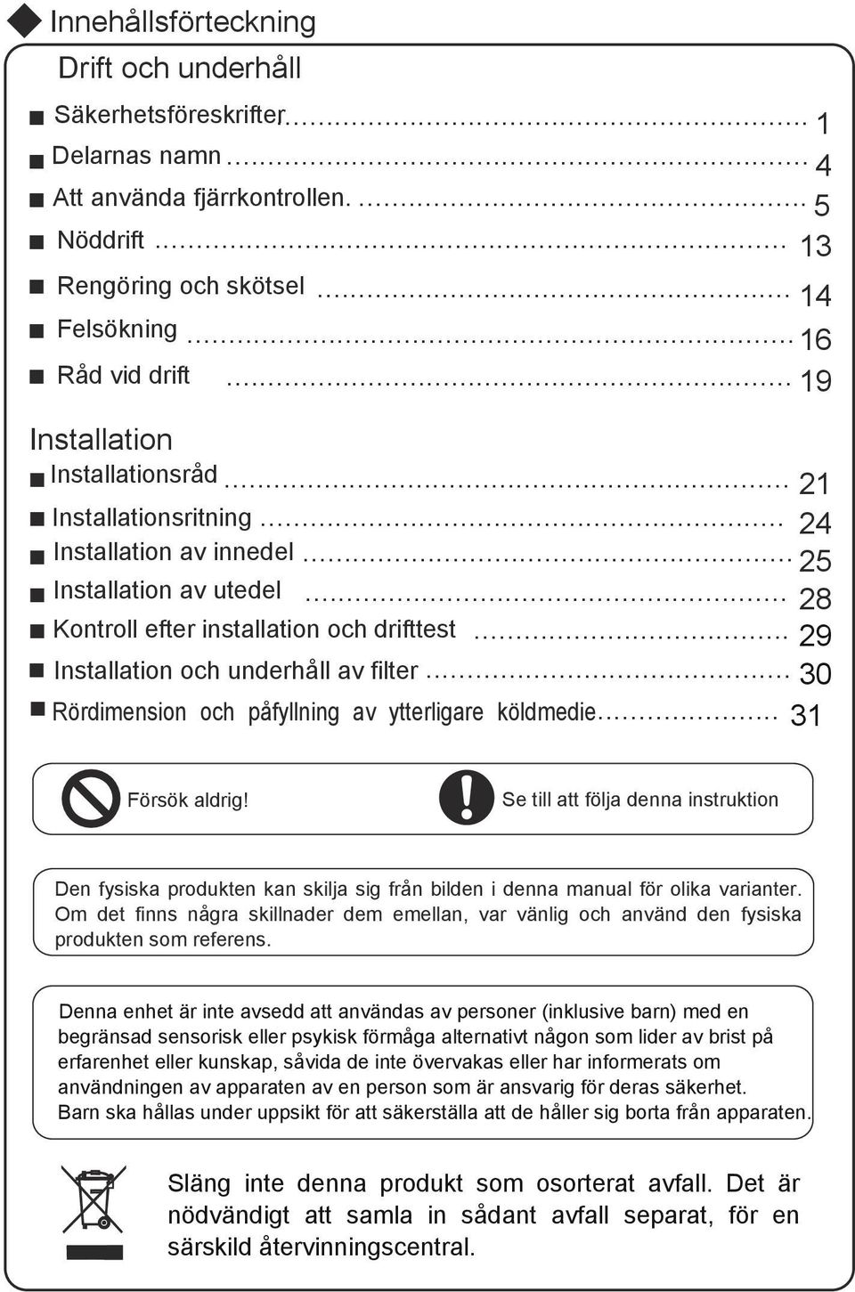 .. 29 Installation och underhåll av filter... 30 Rördimension och påfyllning av ytterligare köldmedie... 31 Försök aldrig!