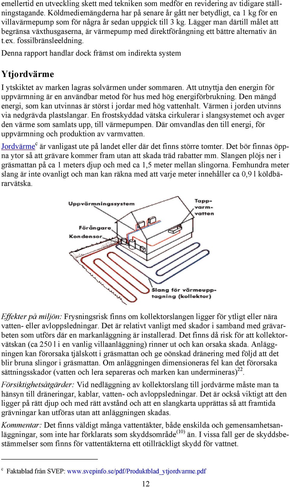 Lägger man därtill målet att begränsa växthusgaserna, är värmepump med direktförångning ett bättre alternativ än t.ex. fossilbränsleeldning.