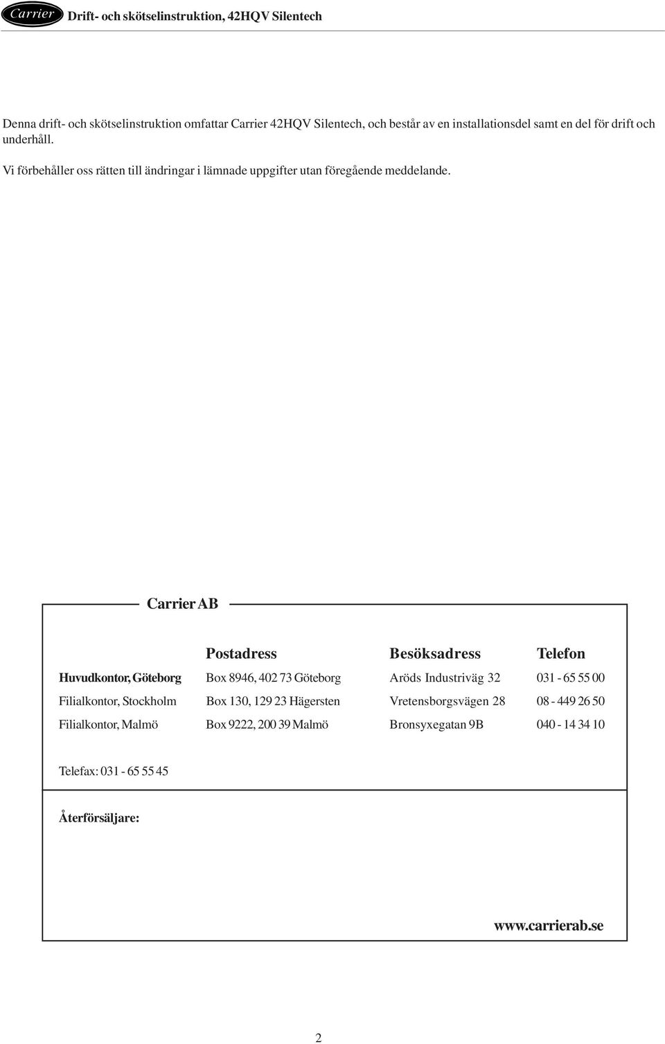 Carrier AB Postadress Besöksadress Telefon Huvudkontor, Göteborg Box 8946, 402 73 Göteborg Aröds Industriväg 32 031-65 55 00 Filialkontor, Stockholm Box