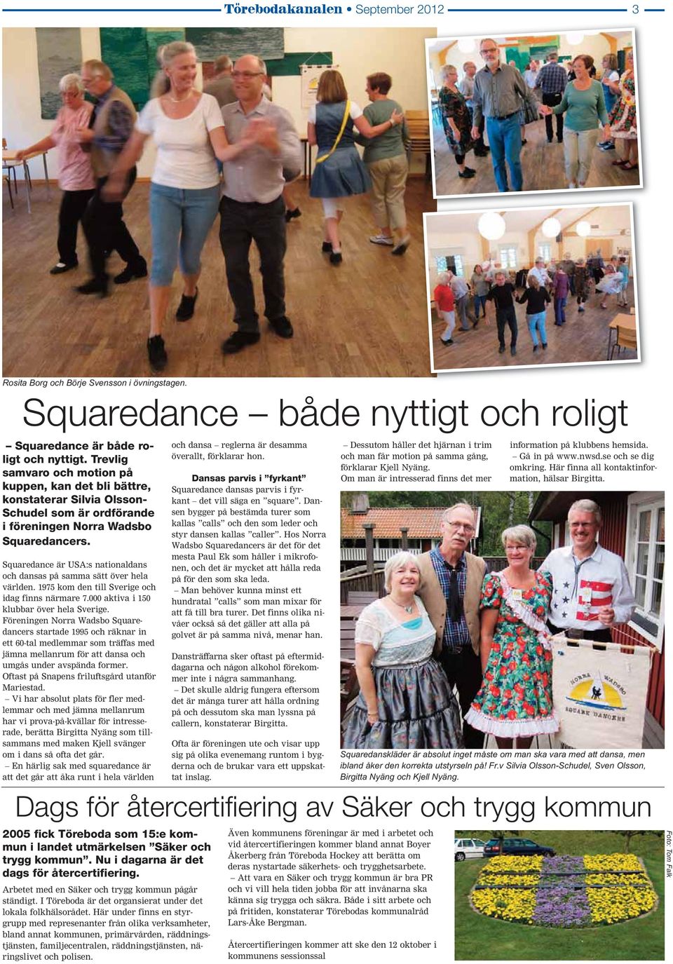 Squaredance är USA:s nationaldans och dansas på samma sätt över hela världen. 1975 kom den till Sverige och idag finns närmare 7.000 aktiva i 150 klubbar över hela Sverige.