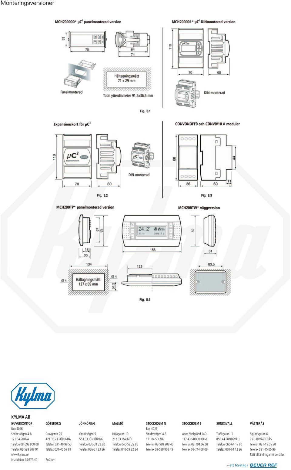 Telefon 031-49 99 50 Telefon 036-31 23 80 Telefon 040-59 22 80 Telefon 08-598 908 40 Telefon 08-794 06 60 Telefon 060-64 12 90 Telefon 021-15 05 90 Telefax 08-598 908 91 Telefax 031-45 52 81 Telefax