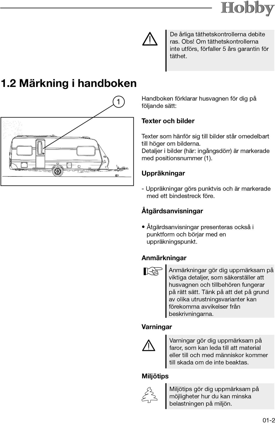 Detaljer i bilder (här: ingångsdörr) är markerade med positionsnummer (1). Uppräkningar - Uppräkningar görs punktvis och är markerade med ett bindestreck före.