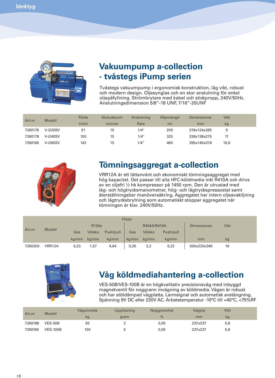 nr Modell Flöde Slutvakuum Anslutning Oljemängd Dimensioner Vikt l/min micron flare ml kg 7260176 V-i220SV 51 15 1/4" 200 318x124x265 9 7260178 V-i240SV 100 15 1/4" 325 338x138x275 11 7260180