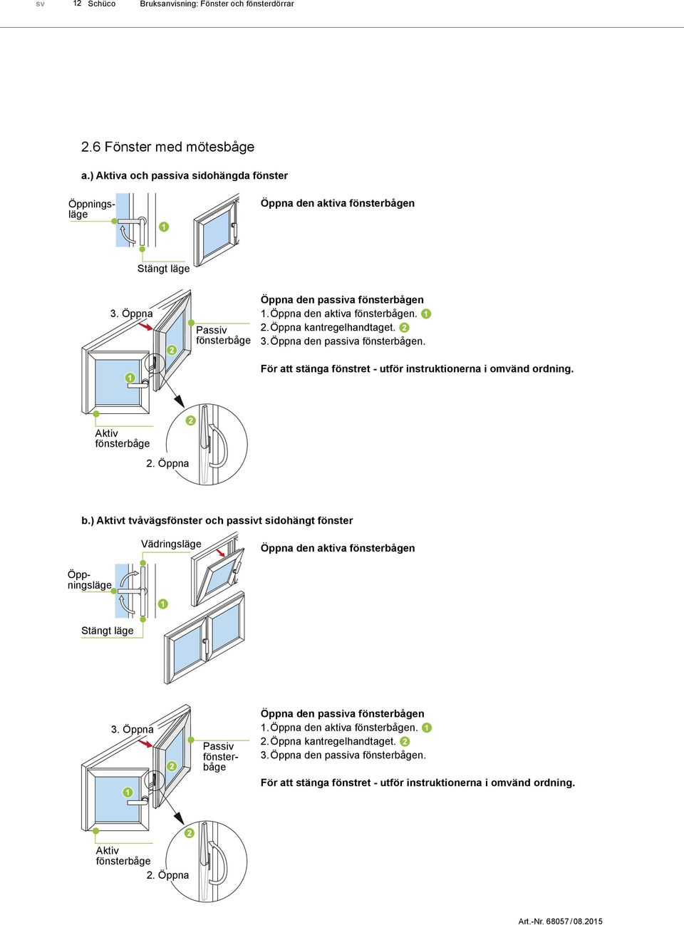 Aktiv fönsterbåge 2. Öppna b.) Aktivt tvåvägsfönster och passivt sidohängt fönster Vädringsläge Öppna den aktiva fönsterbågen Öppningsläge Stängt läge 3.  Aktiv fönsterbåge 2. Öppna