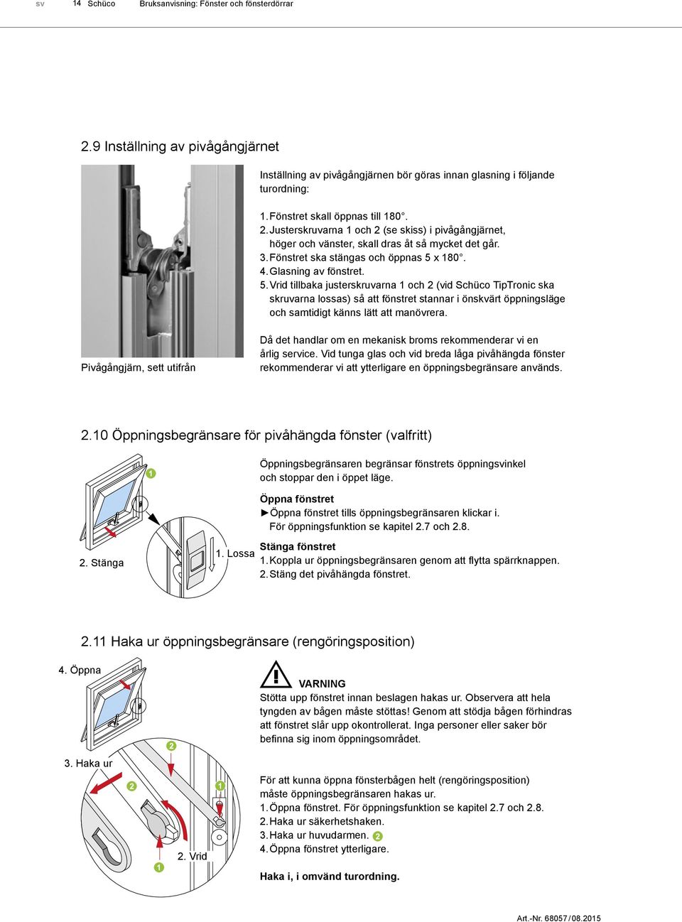 Glasning av fönstret. 5. Vrid tillbaka justerskruvarna 1 och 2 (vid Schüco TipTronic ska skruvarna lossas) så att fönstret stannar i önskvärt öppningsläge och samtidigt känns lätt att manövrera.