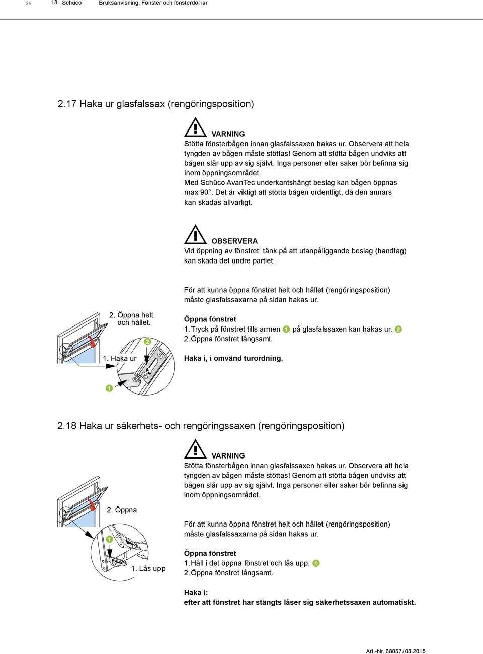 Med Schüco AvanTec underkantshängt beslag kan bågen öppnas max 90. Det är viktigt att stötta bågen ordentligt, då den annars kan skadas allvarligt.