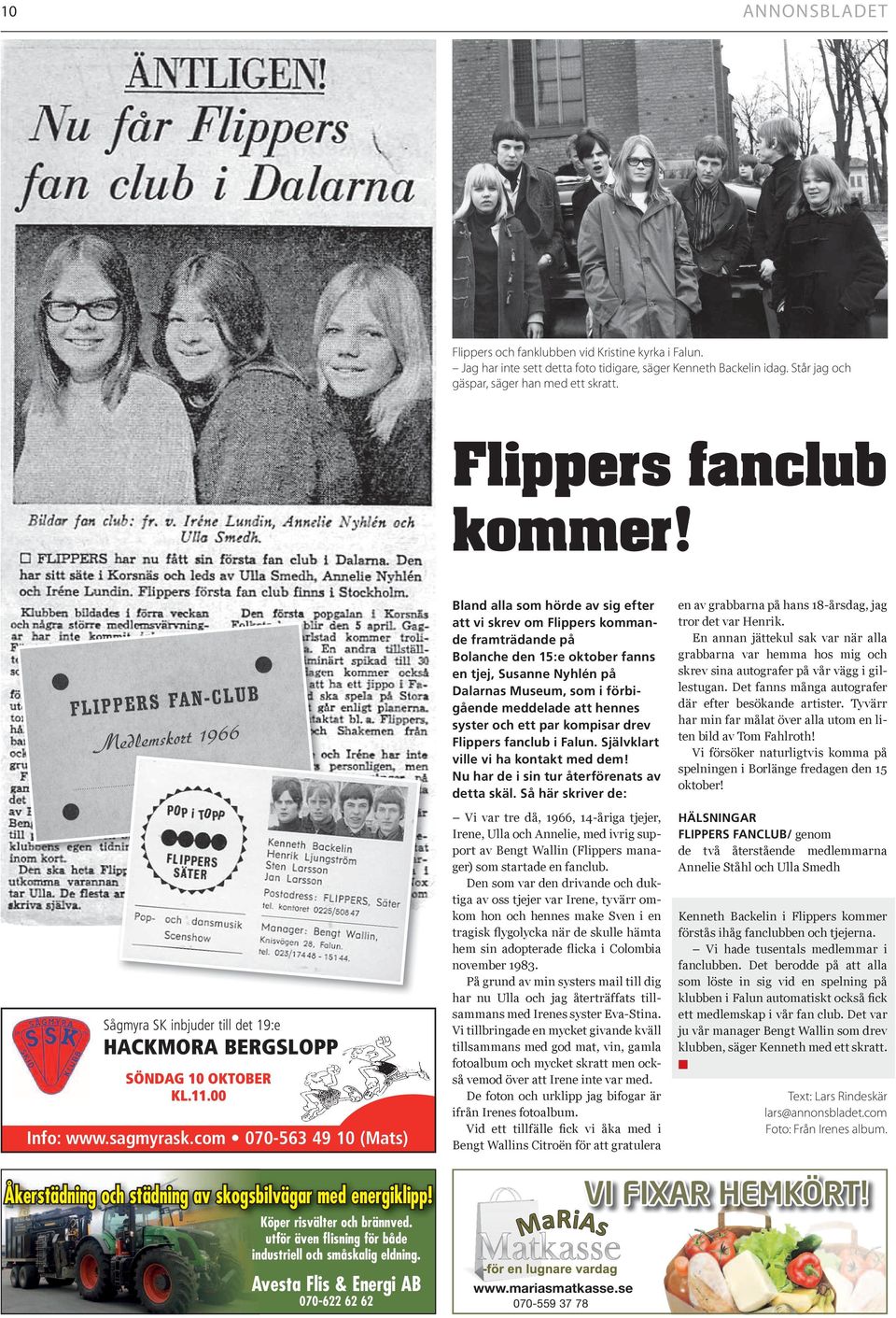 com 070-563 49 10 (Mats) Bland alla som hörde av sig efter att vi skrev om Flippers kommande framträdande på Bolanche den 15:e oktober fanns en tjej, Susanne Nyhlén på Dalarnas Museum, som i