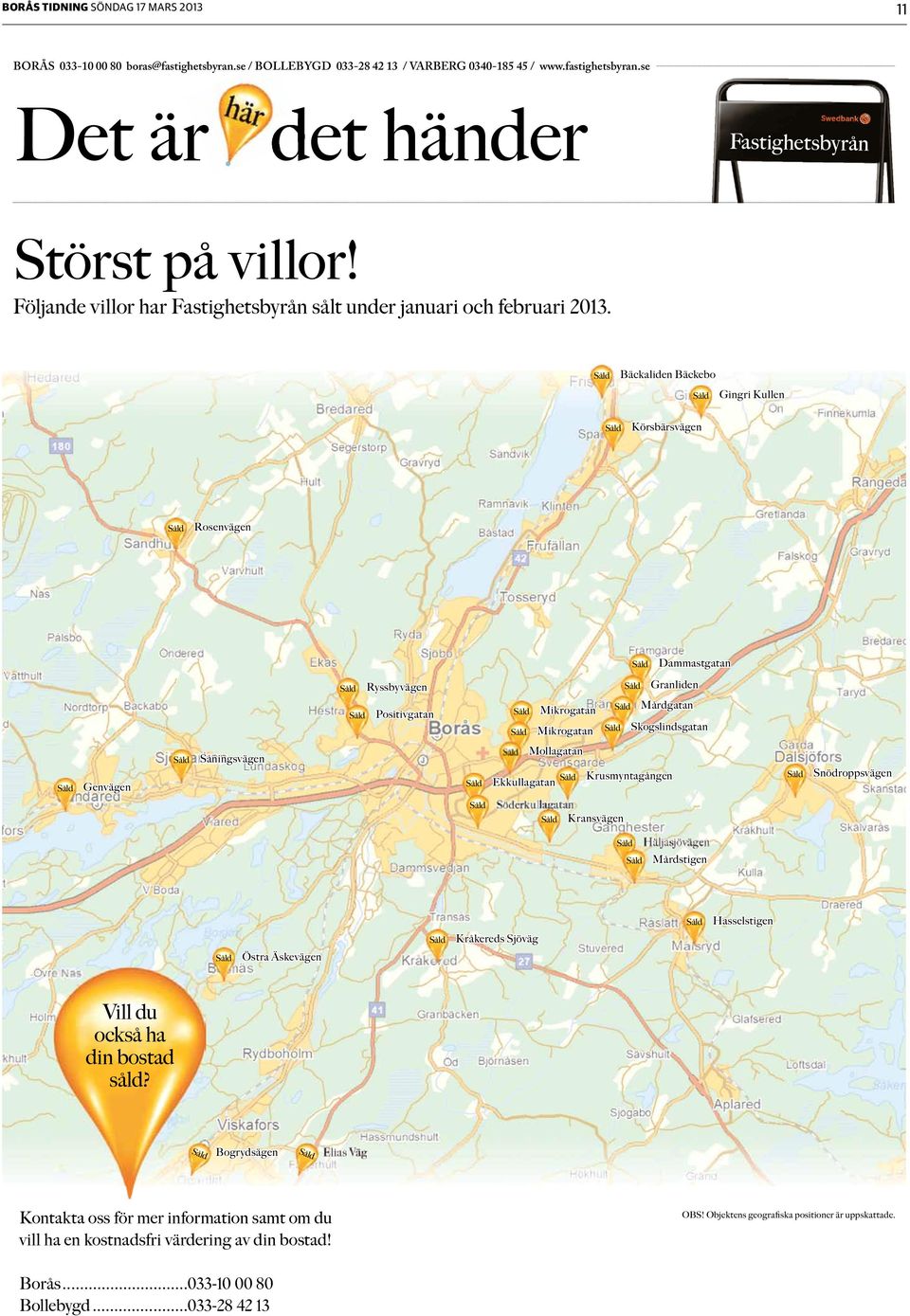 Bäckaliden Bäckebo Gingri Kullen Körsbärsvägen Rosenvägen Dammastgatan Ryssbyvägen Granliden Positivgatan Mikrogatan Mikrogatan Mårdgatan Skogslindsgatan Genvägen Såningsvägen Mollagatan