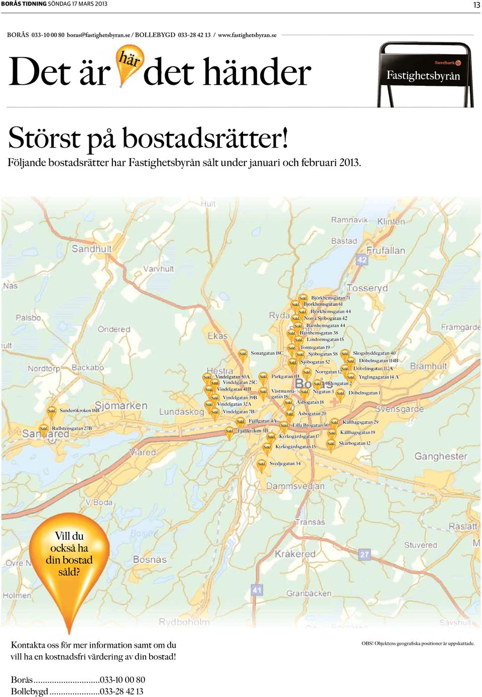 Sanderökroken 18B Rullstensgatan 27B Björkhemsgatan 71 Björkhemsgatan 44 Norra Sjöbogatan 42 Barnhemsgatan 44 Barnhemsgatan 38 Lindormsgatan 15 Tomtegatan 19 Sonatgatan 18C Sjöbogatan 58