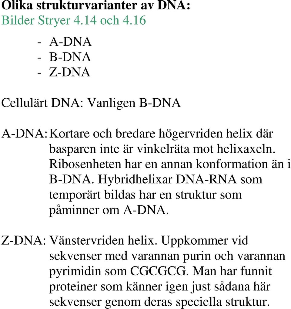 mot helixaxeln. Ribosenheten har en annan konformation än i B-DNA.