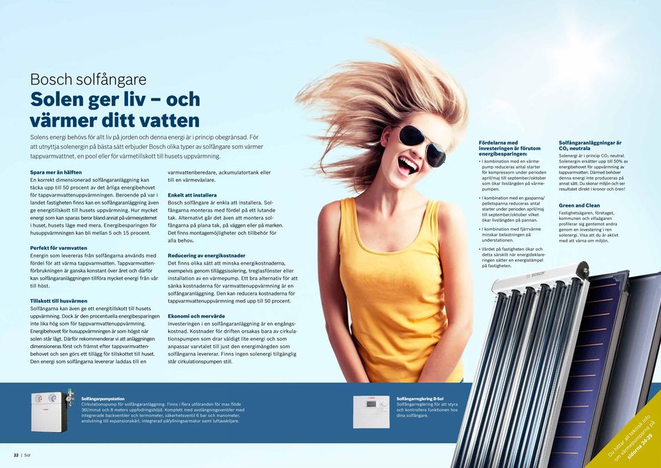 Spara mer än hälften En korrekt dimensionerad solfångaranläggning kan täcka upp till 50 procent av det årliga energibehovet för tappvarmvattenuppvärmningen.