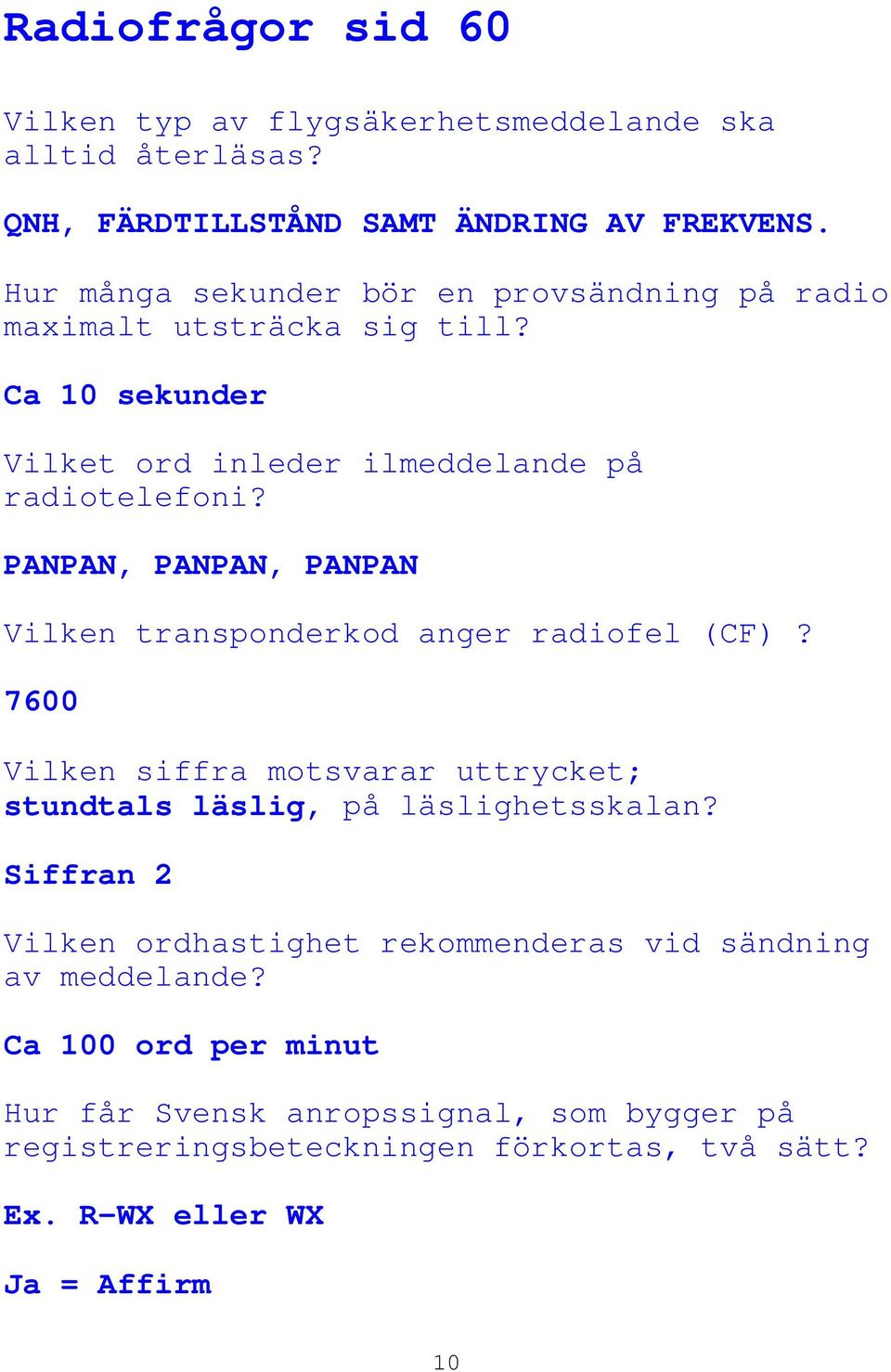 PANPAN, PANPAN, PANPAN Vilken transponderkod anger radiofel (CF)? 7600 Vilken siffra motsvarar uttrycket; stundtals läslig, på läslighetsskalan?