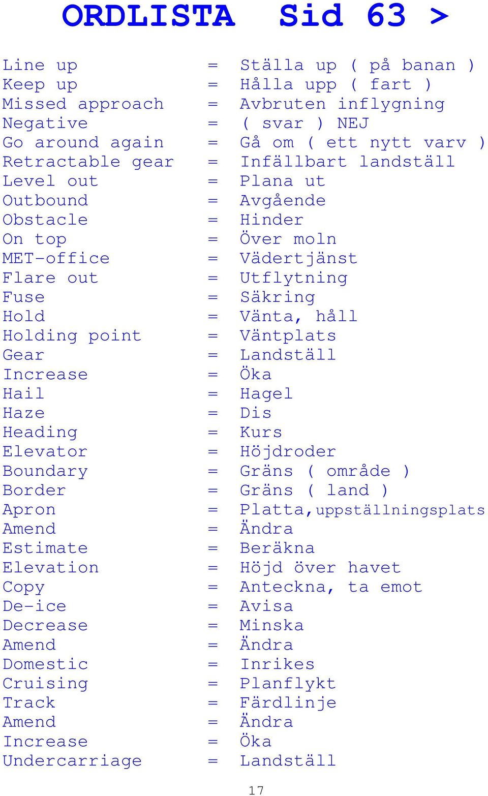 point = Väntplats Gear = Landställ Increase = Öka Hail = Hagel Haze = Dis Heading = Kurs Elevator = Höjdroder Boundary = Gräns ( område ) Border = Gräns ( land ) Apron = Platta,uppställningsplats