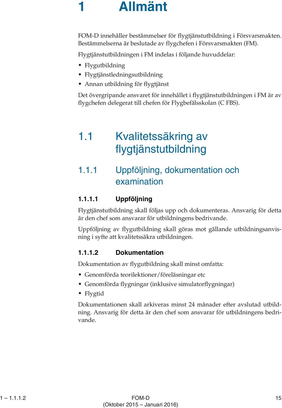 flygtjänstutbildningen i FM är av flygchefen delegerat till chefen för Flygbefälsskolan (C FBS). 1.1 Kvalitetssäkring av flygtjänstutbildning 1.1.1 Uppföljning, dokumentation och examination 1.1.1.1 Uppföljning Flygtjänstutbildning skall följas upp och dokumenteras.