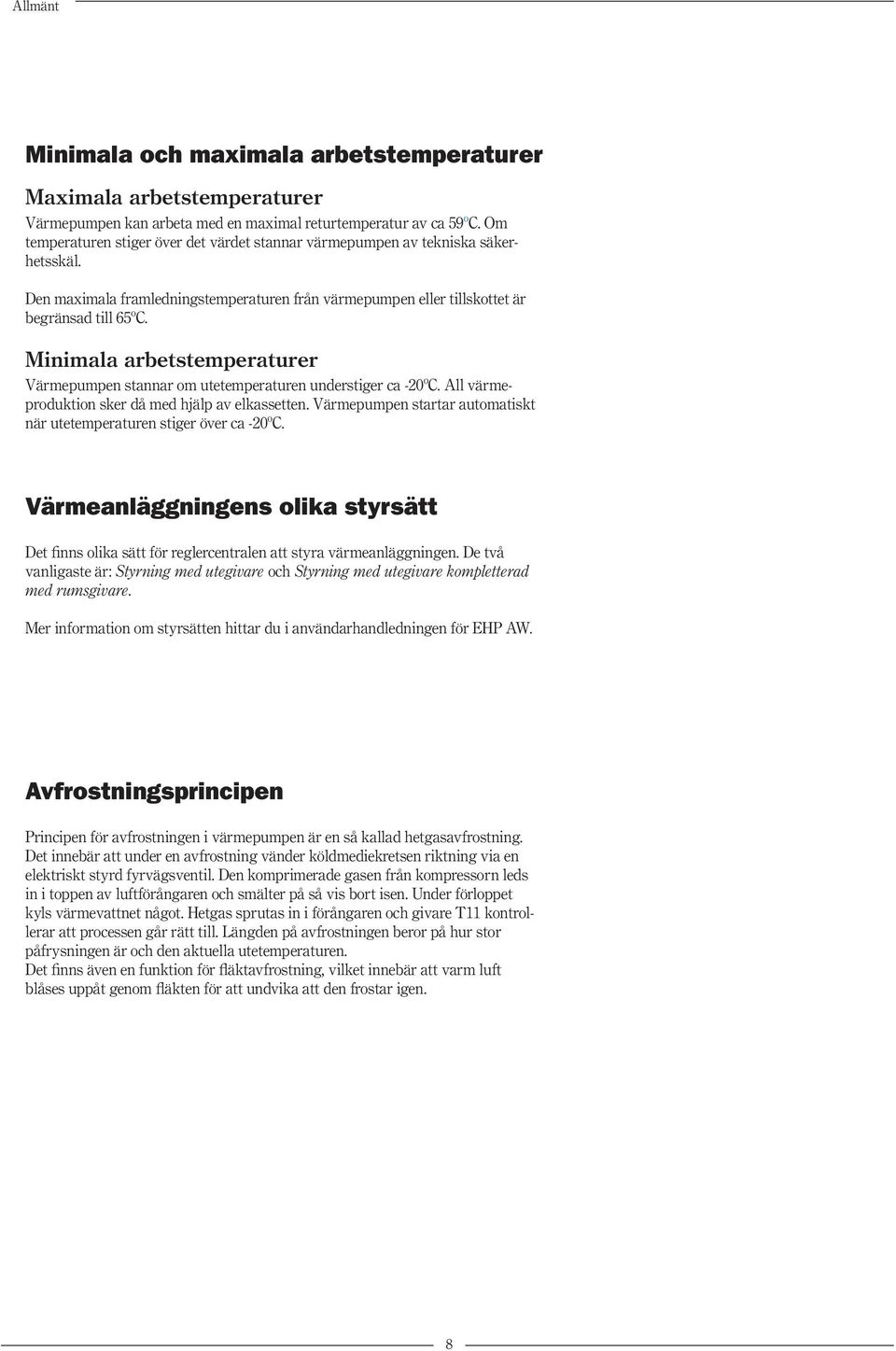 Minimala arbetstemperaturer Värmepumpen stannar om utetemperaturen understiger ca -20ºC. All värmeproduktion sker då med hjälp av elkassetten.