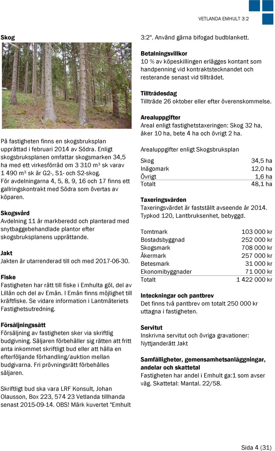 Enligt skogsbruksplanen omfattar skogsmarken 34,5 ha med ett virkesförråd om 3 310 m³ sk varav 1 490 m³ sk är G2-, S1- och S2-skog.