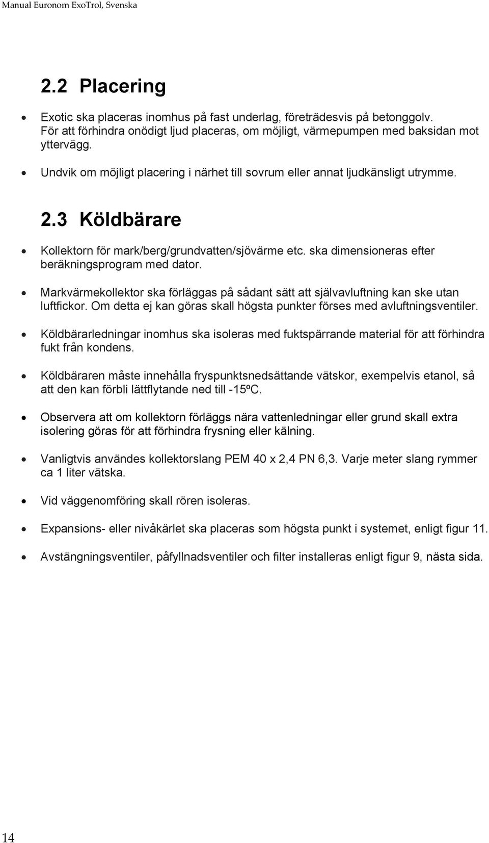 ska dimensioneras efter beräkningsprogram med dator. Markvärmekollektor ska förläggas på sådant sätt att självavluftning kan ske utan luftfickor.