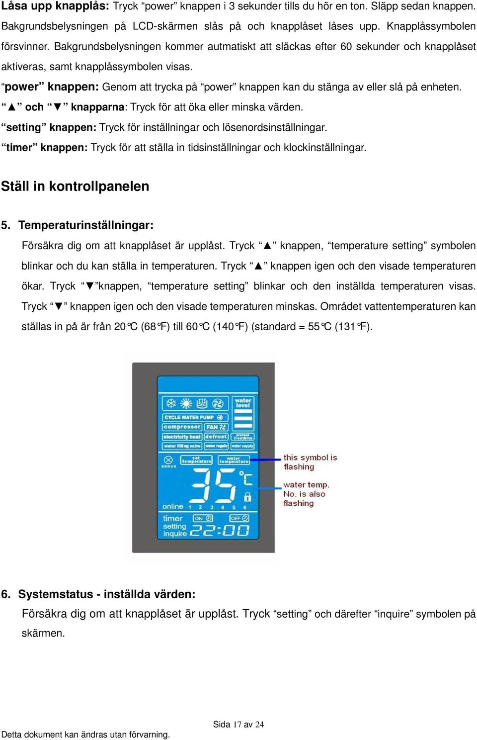 power knappen: Genom att trycka på power knappen kan du stänga av eller slå på enheten. och knapparna: Tryck för att öka eller minska värden.