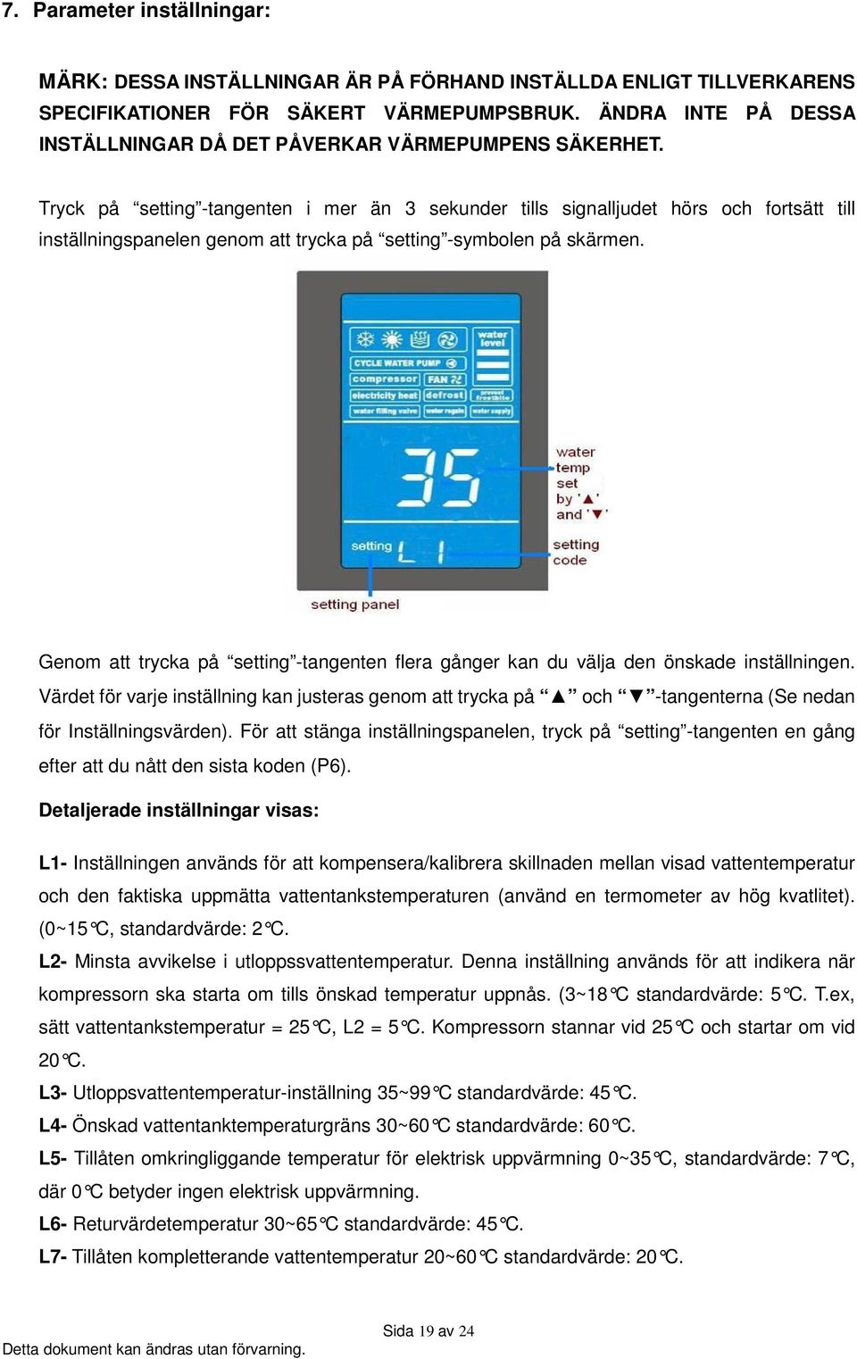 Tryck på setting -tangenten i mer än 3 sekunder tills signalljudet hörs och fortsätt till inställningspanelen genom att trycka på setting -symbolen på skärmen.