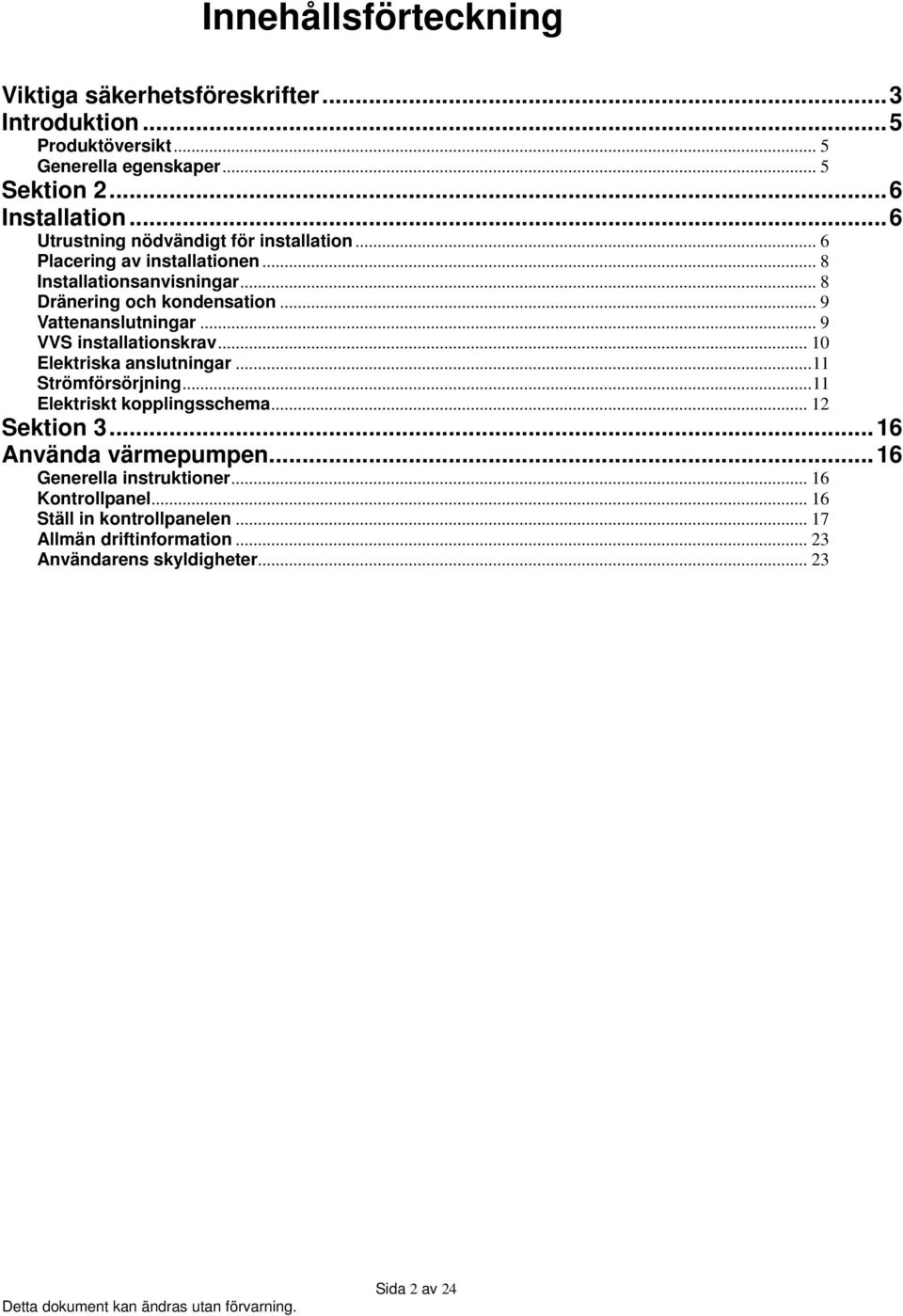 .. 9 Vattenanslutningar... 9 VVS installationskrav... 10 Elektriska anslutningar... 11 Strömförsörjning... 11 Elektriskt kopplingsschema... 12 Sektion 3.