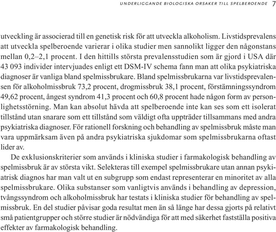 I den hittills största prevalensstudien som är gjord i USA där 43 093 individer intervjuades enligt ett DSM-IV schema fann man att olika psykiatriska diagnoser är vanliga bland spelmissbrukare.