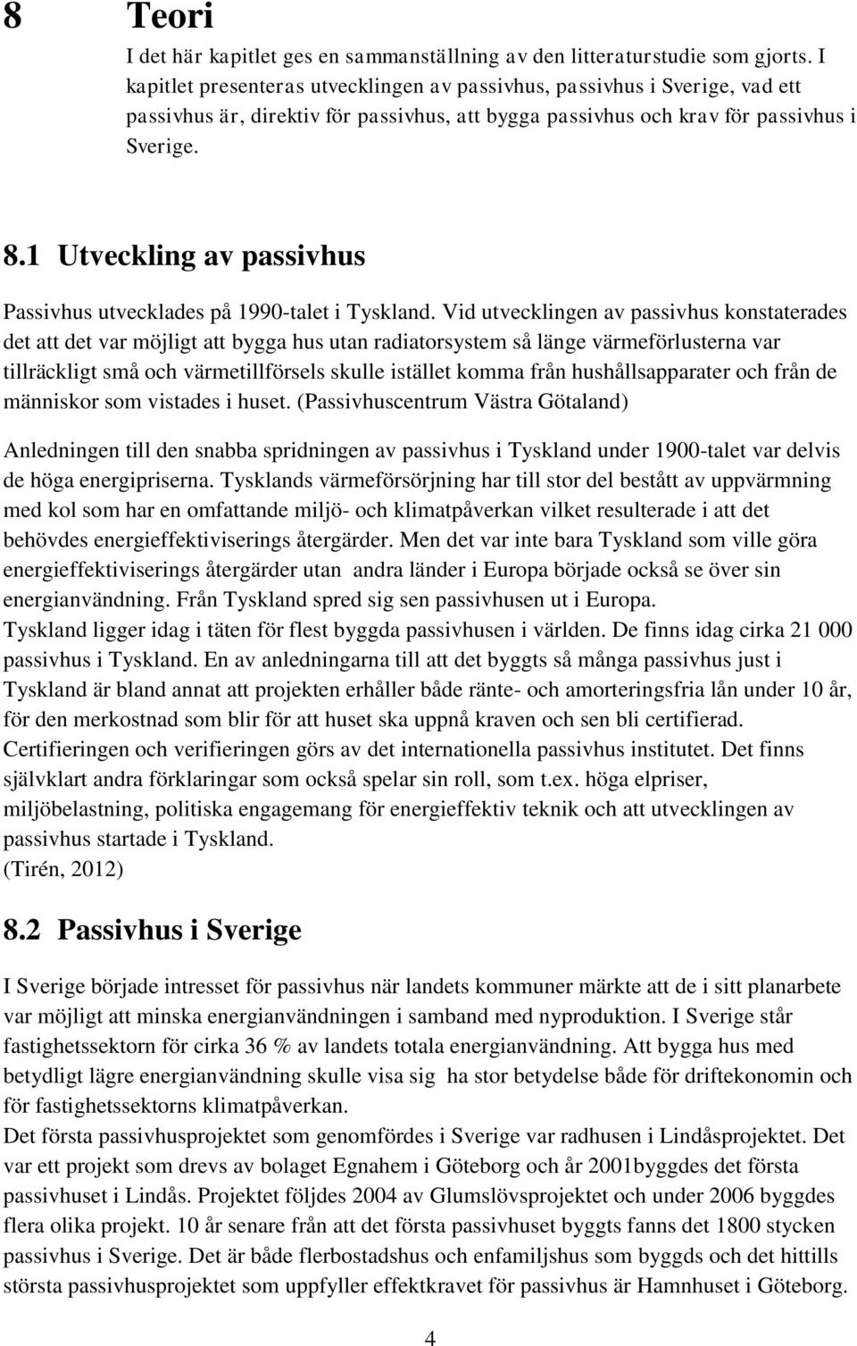 1 Utveckling av passivhus Passivhus utvecklades på 1990-talet i Tyskland.