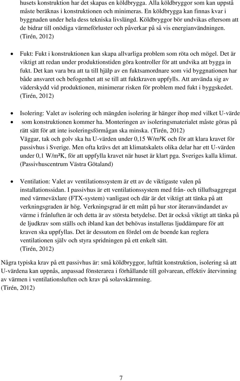 (Tirén, 2012) Fukt: Fukt i konstruktionen kan skapa allvarliga problem som röta och mögel. Det är viktigt att redan under produktionstiden göra kontroller för att undvika att bygga in fukt.