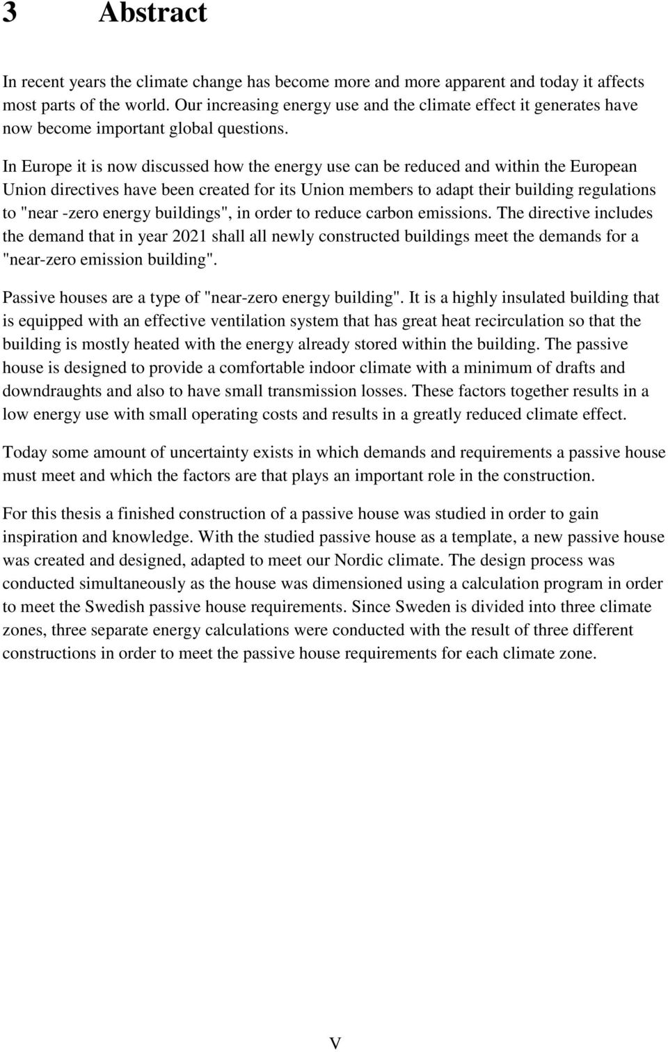 In Europe it is now discussed how the energy use can be reduced and within the European Union directives have been created for its Union members to adapt their building regulations to "near -zero