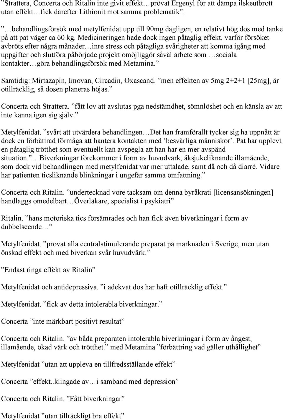 Medicineringen hade dock ingen påtaglig effekt, varför försöket avbröts efter några månader inre stress och påtagliga svårigheter att komma igång med uppgifter och slutföra påbörjade projekt