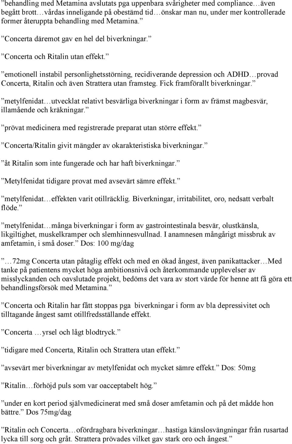 emotionell instabil personlighetsstörning, recidiverande depression och ADHD provad Concerta, Ritalin och även Strattera utan framsteg. Fick framförallt biverkningar.