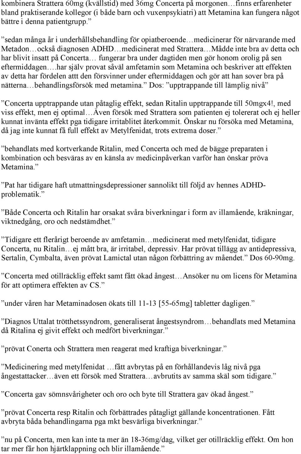 sedan många år i underhållsbehandling för opiatberoende medicinerar för närvarande med Metadon också diagnosen ADHD medicinerat med Strattera Mådde inte bra av detta och har blivit insatt på Concerta