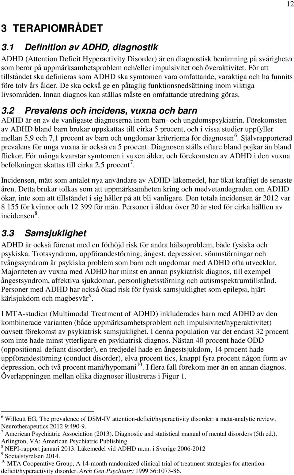 För att tillståndet ska definieras som ADHD ska symtomen vara omfattande, varaktiga och ha funnits före tolv års ålder. De ska också ge en påtaglig funktionsnedsättning inom viktiga livsområden.