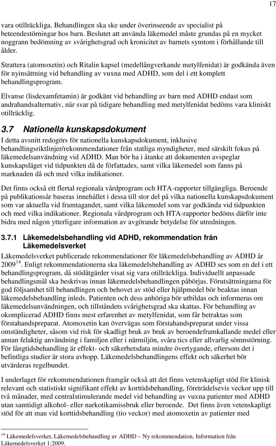 Strattera (atomoxetin) och Ritalin kapsel (medellångverkande metylfenidat) är godkända även för nyinsättning vid behandling av vuxna med ADHD, som del i ett komplett behandlingsprogram.