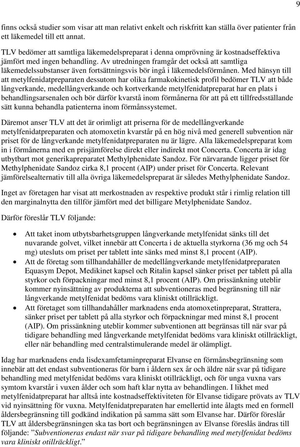 Av utredningen framgår det också att samtliga läkemedelssubstanser även fortsättningsvis bör ingå i läkemedelsförmånen.