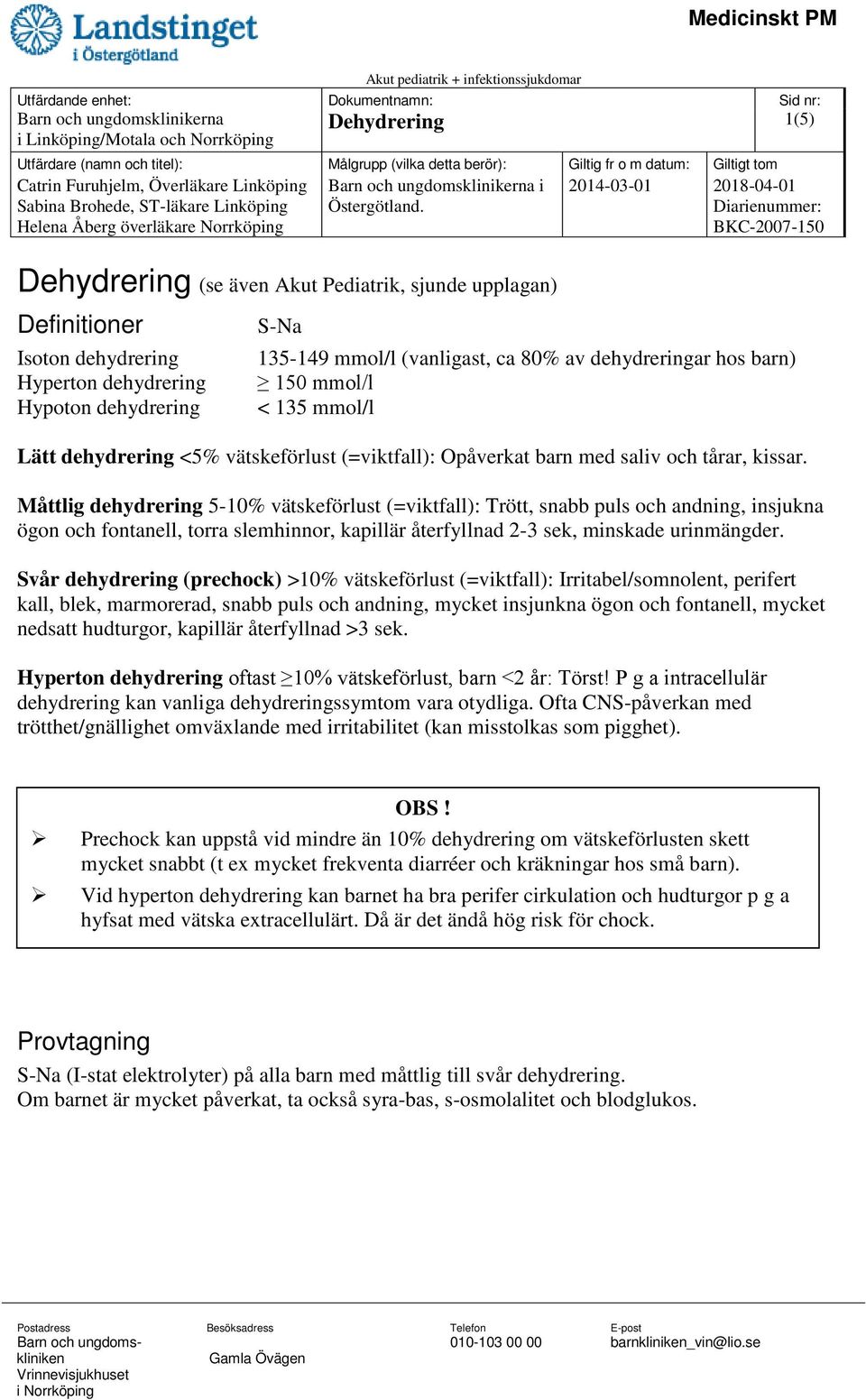 Måttlig dehydrering 5-10% vätskeförlust (=viktfall): Trött, snabb puls och andning, insjukna ögon och fontanell, torra slemhinnor, kapillär återfyllnad 2-3 sek, minskade urinmängder.