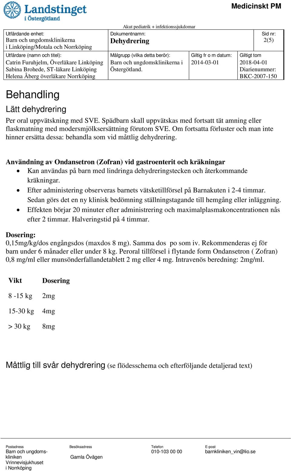 Om fortsatta förluster och man inte hinner ersätta dessa: behandla som vid måttlig dehydrering.