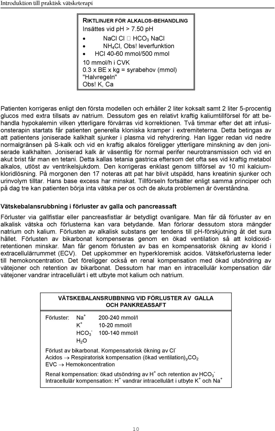 Dessutom ges en relativt kraftig kaliumtillförsel för att behandla hypokalemin vilken ytterligare förvärras vid korrektionen.