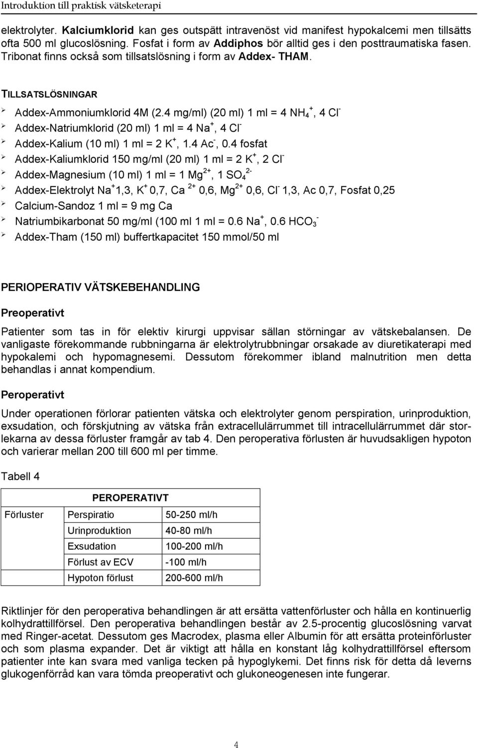 4 mg/ml) (20 ml) 1 ml = 4 NH 4 +, 4 Cl Addexklorid (20 ml) 1 ml = 4 Na +, 4 Cl Addex (10 ml) 1 ml = 2 K +, 1.4 Ac, 0.