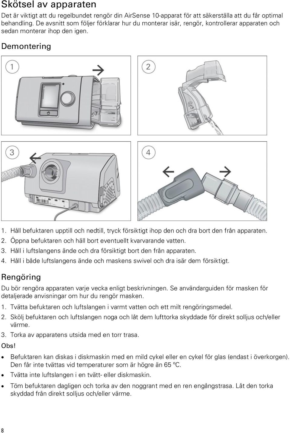 Håll befuktaren upptill och nedtill, tryck försiktigt ihop den och dra bort den från apparaten. 2. Öppna befuktaren och häll bort eventuellt kvarvarande vatten. 3.