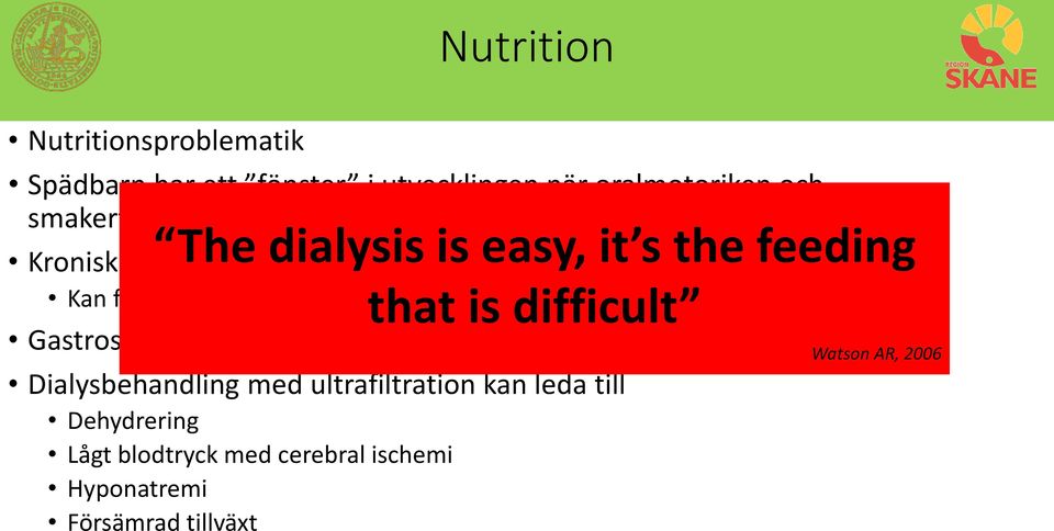 ökat buktryck, kontinuerlig glukostillförsel och GE reflux Gastrostomi ofta nödvändigt that is difficult Dialysbehandling