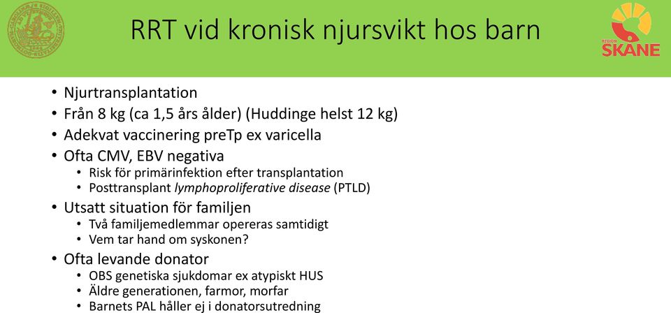 lymphoproliferative disease (PTLD) Utsatt situation för familjen Två familjemedlemmar opereras samtidigt Vem tar hand om