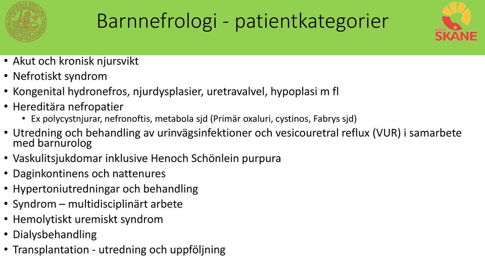 urinvägsinfektioner och vesicouretral reflux (VUR) i samarbete med barnurolog Vaskulitsjukdomar inklusive Henoch Schönlein purpura Daginkontinens och